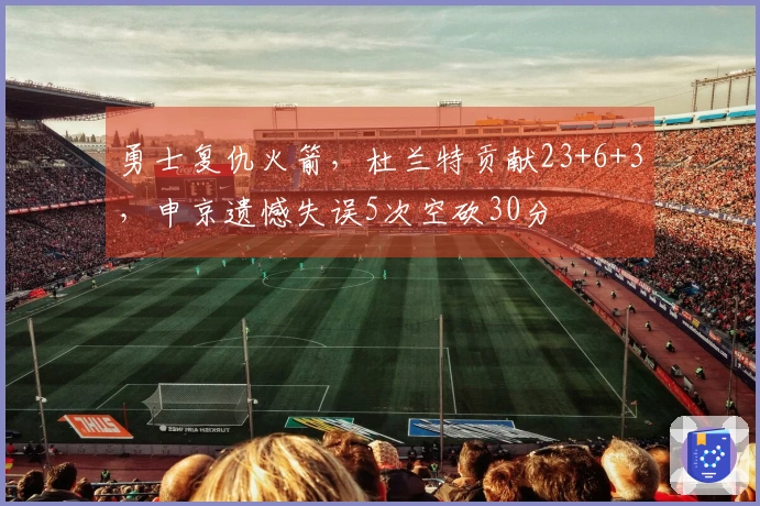 勇士复仇火箭，杜兰特贡献23+6+3，申京遗憾失误5次空砍30分