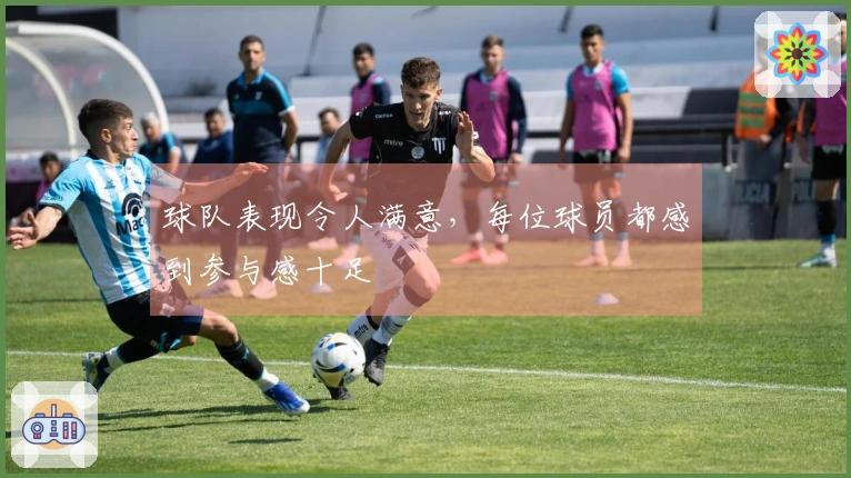 球队表现令人满意，每位球员都感到参与感十足