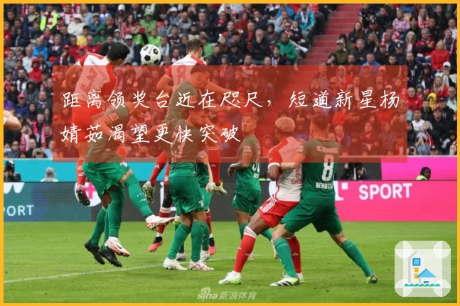 距离领奖台近在咫尺，短道新星杨婧茹渴望更快突破